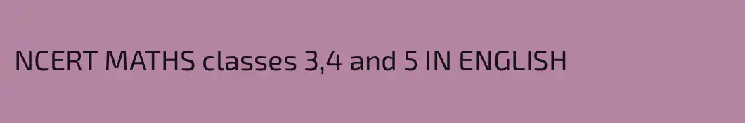 NCERT MATHS classes 3,4 and 5 IN ENGLISH